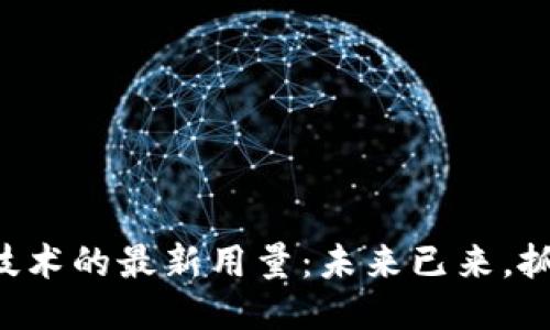 区块链技术的最新用量：未来已来，抓住机会！