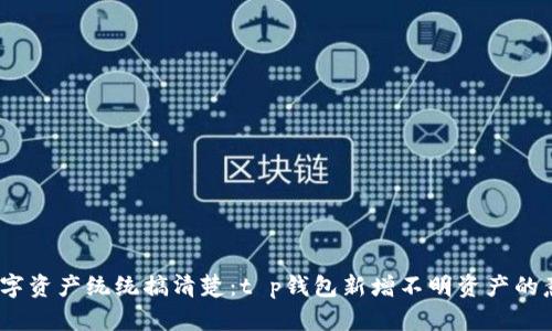 探索t把你的数字资产统统搞清楚：t p钱包新增不明资产的意义与应对策略