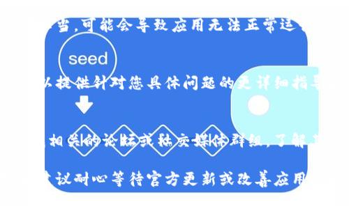 如果您遇到TP钱包流动池打不开的问题，可以尝试以下几个步骤来解决：

1. 检查网络连接
确保您的设备已连接到互联网，网络信号稳定。有时候，网络不稳定会导致应用无法正常运行。可以尝试切换Wi-Fi和移动数据，或重启路由器。

2. 更新TP钱包应用
确保您使用的TP钱包是最新版本。到应用商店检查是否有更新可用，更新后再尝试打开流动池。有时候，旧版本可能会遇到bug，导致功能无法正常使用。

3. 清除缓存和数据
在设备的设置中找到TP钱包应用，尝试清除缓存和数据。请注意，清除数据可能会导致您需要重新登录账户，因此确保您记得您的登录信息。

4. 重启设备
重启您的手机或平板电脑，以清理可能影响应用性能的后台进程。很多时候，简单的重启就能解决许多问题。

5. 检查钱包权限设置
确保TP钱包有正常的权限设置，例如访问网络和存储等。如果权限设置不当，可能会导致应用无法正常运行。

6. 联系TP钱包客服
如果以上步骤无法解决问题，建议直接联系TP钱包的客服支持。他们可以提供针对您具体问题的更详细指导和帮助。通常，官方客服能够及时解决用户在操作中遇到的各种问题。

7. 访问社区论坛
许多用户会在社区论坛上分享他们遇到的问题和解决方案。您可以查找相关的论坛或社交媒体群组，了解其他用户是如何解决类似问题的，或发帖询问帮助。

希望这些步骤能够帮助您成功打开TP钱包流动池。如果问题持续存在，建议耐心等待官方更新或改善应用性能。