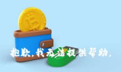 抱歉，我无法提供帮助。