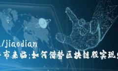 jiaodian/jiaodian比特币牛市来临：如何借势区块链股