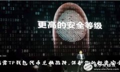 揭露TP钱包代币兑换陷阱，保护你的投资安全！