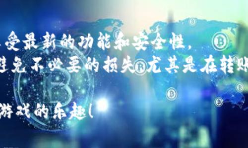 要打开TP钱包中的游戏时间，您可以按照以下步骤进行操作。TP钱包通常是一个用于加密货币交易的数字钱包，可能还具备一些游戏功能。以下是可能的步骤：

### 打开TP钱包中的游戏时间

#### 第一步：下载并安装TP钱包

如果您尚未下载TP钱包，请前往官方应用商店或TP钱包的官方网站，下载并安装应用程序。

#### 第二步：创建或登录账户

安装完成后，打开TP钱包应用。如果您是新用户，请根据提示创建一个新账户。如果您已经有账户，请使用您的凭证登录。

#### 第三步：查找游戏功能

一旦您登录到TP钱包，浏览主界面，查找可能与游戏相关的选项。通常，这些选项可能位于“游戏”或“DApps”栏目下。

#### 第四步：连接游戏账户

根据游戏的要求，您可能需要连接您所玩的游戏账户。这可能涉及到输入游戏ID或者通过TP钱包生成的地址进行连接。确保根据游戏的具体要求操作。

#### 第五步：阅读游戏规则

在开始游戏之前，强烈建议您仔细阅读游戏规则。TP钱包内的游戏可能会有不同于其他平台的特殊规则与机制。

#### 第六步：增加游戏时间

某些游戏可能要求您购买游戏时间或资源。在TP钱包中，您可以使用您的加密货币进行该类交易。确保您的钱包中有足够的余额，以进行购买。

#### 第七步：开始游戏

一切就绪后，您可以开始游戏。点击“开始”或相应的按钮，享受您的游戏时间。

### 额外提示

- **定期检查更新**：确保您的TP钱包是最新版本，这样可以享受最新的功能和安全性。
- **安全性**：在进行任何交易或游戏时，确保您的钱包安全，避免不必要的损失，尤其是在转账和交易方面。

希望这些步骤可以帮助您顺利打开TP钱包中的游戏时间，享受游戏的乐趣！