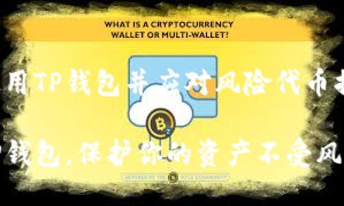 如何安全使用TP钱包并应对风险代币提示

安全使用TP钱包，保护你的资产不受风险代币困扰