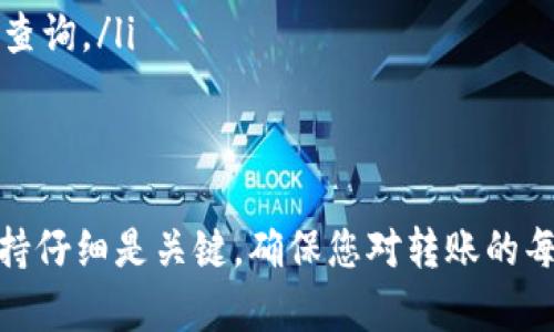 要将资金从TP钱包转移到火币交易所，您可以遵循以下步骤。这些步骤将详细介绍如何完成这一转账过程：

步骤 1：准备工作
在开始转账之前，请确保您已经完成了以下准备工作：
ul
    li确保您有一个已验证的火币账户，并且已经完成必要的身份验证。/li
    li确保 TP 钱包中有足够的余额来进行转账，并考虑到转账费用。/li
    li确认您要转账的加密货币种类（如比特币、以太坊等）是火币支持的。/li
/ul

步骤 2：获取火币的充值地址
在 TP 钱包进行转账之前，您需要获取您在火币的充值地址。以下是获取充值地址的步骤：
ol
    li登录到您的火币账户。/li
    li在主页面上找到“钱包”或“资产”选项。/li
    li点击“充值”按钮，选择您希望转账的加密货币。/li
    li系统会生成并展示您的充值地址。请确保复制该地址，或使用二维码进行扫描。/li
/ol

步骤 3：打开 TP 钱包进行转账
获取充值地址后，打开您的 TP 钱包并进行以下操作：
ol
    li登录您的 TP 钱包账户。/li
    li在钱包主界面，选择您希望转出的加密货币。/li
    li点击“转账”或“发送”按钮，进入转账界面。/li
/ol

步骤 4：输入转账信息
在转账界面，您需要填写一些信息：
ul
    li粘贴或输入您从火币获取的充值地址。/li
    li输入您希望转账的金额。请注意，转账金额需要留出转账手续费。/li
/ul

步骤 5：确认转账
在输入完所有信息后，仔细核对以下信息：
ul
    li确保充值地址无误，没有输入错误的字符。/li
    li确认转账金额，并确保有足够的余额。/li
/ul
确认无误后，点击“确认”或“发送”按钮，完成转账操作。

步骤 6：查看转账状态
转账后，您可以在 TP 钱包界面查看转账记录。请注意，区块链网络的确认时间可能会有所不同，这取决于当前的网络拥堵情况。您可以通过火币的充值历史记录来确认转账是否成功到账。

步骤 7：解决可能的问题
如果您的转账在一段时间后仍未到账，您可以尝试进行以下操作：
ul
    li检查您的火币账户充值记录，看是否有接收记录。/li
    li在 TP 钱包中查看转账状态，看是否显示为已完成。/li
    li如果出现问题，联系火币客服或 TP 钱包客服，提供相关转账信息进行查询。/li
/ul

总结
将资金从 TP 钱包转到火币交易所的过程相对简单，只需遵循上述步骤并保持仔细是关键。确保您对转账的每一步都给予足够的注意，以避免不必要的错误和损失。祝您交易顺利！