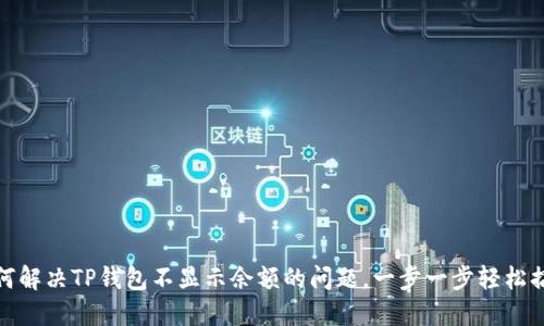 如何解决TP钱包不显示余额的问题，一步一步轻松搞定