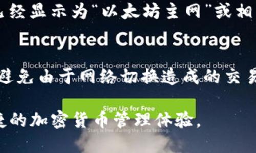 要在TP钱包（Token Pocket）中切换以太坊网络，可以按照以下步骤进行操作：

步骤一：打开TP钱包
首先，在您的手机上找到并打开TP钱包应用。如果您尚未下载该应用，请前往应用商店下载并安装。

步骤二：进入钱包界面
打开应用后，您将看到您的钱包主页。在这里，您可以看到您的资产列表，包括不同的加密货币。

步骤三：选择网络设置
在钱包主页的顶部，您会看到一个当前网络的名称，比如“以太坊主网”或“其他网络”。点击这个网络名称以进入网络选择界面。

步骤四：选择以太坊网络
在网络选择界面，您会看到多个可用的网络选项。请滑动列表，找到并点击“以太坊主网”，或如果您想要连接以太坊的测试网，可以选择“以太坊测试网”。

步骤五：确认切换
在您选择了以太坊网络后，TP钱包可能会弹出提示框要求确认切换网络。仔细检查网络名称，然后点击“确认”或“切换”以完成操作。

步骤六：验算切换成功
网络切换完成后，您可以在钱包主页的顶部再次查看网络名称，确保它已经显示为“以太坊主网”或相应的以太坊测试网。如果显示正确，恭喜您，您已成功切换到以太坊网络！

额外提示
切换网络后，请确保您在进行任何交易之前，网络的正确性与稳定性，以避免由于网络切换造成的交易延误或问题。

通过以上步骤，您可以轻松在TP钱包中切换到以太坊网络，享受安全便捷的加密货币管理体验。