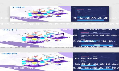 在加密货币交易中，将BNB（币安币）兑换为火腿（Ham）可以涉及几个步骤，具体操作可能因不同交易所或平台有所差异。以下是一个可能的步骤指南，帮助你在t.p钱包中完成这个兑换过程。

步骤一：了解当前兑换情况
在进行任何交易之前，首先需要了解当前BNB与火腿的兑换比例。可以通过查阅相关的加密货币交易所或价格监控网站获取最新的数据，这样才能更好地判断交易的时机和成本。

步骤二：进入t.p钱包
打开你的t.p钱包应用，确保登录你的账户并确保你已经完成了身份验证。在钱包界面的资产列表中找到BNB，并确认你有足够的BNB可供兑换。

步骤三：选择兑换功能
在t.p钱包中，寻找“兑换”或者“交易”选项。这一功能通常会在主菜单或者资产管理的旁边。在兑换界面，选择“从BNB到火腿”的兑换选项。

步骤四：输入兑换数量
在兑换界面中，输入你希望兑换的BNB数量。系统会实时显示你能获得的火腿数量。仔细核对计算结果，确保没有输入错误。

步骤五：确认交易信息
在确认交易之前，仔细查看交易的所有相关信息，包括手续费和最终获得的火腿数量。如果一切信息无误，可以继续执行下一步。

步骤六：执行兑换交易
点击“确认”按钮，系统会提示你确认该交易。完成确认后，兑换过程将开始，请耐心等待。

步骤七：查看交易记录
兑换完成后，你可以在钱包的交易记录中查看该交易的详细信息，确保BNB已成功兑换为火腿，并确认火腿已经到账。

步骤八：使用火腿
现在你已经成功把BNB兑换为火腿，接下来就可以使用这些火腿进行交易、投资或者其他你所需的操作了。记得定期关注火腿的价格动态，以便及时调整自己的策略。

在进行任何加密货币兑换时，安全性是首要考虑的因素。请确保你的账户安全，使用强密码，并开启双重身份验证，避免任何潜在的损失。在加密货币市场中，价格波动较大，因此在进行兑换时需谨慎决策。