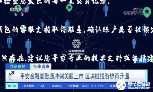 对于您提到的“t p钱包的钱不见了”的问题，我可以提供一些常见原因和解决方案。通常情况下，涉及到电子钱包或数字资产的时候，出现资金丢失的情况可能由多种因素造成。以下是一些可能的原因以及应对措施。

1. 账户安全问题
首先，检查您的账户安全性是非常重要的。如果您的钱包账户被黑客攻击，资金可能会被盗取。这种情况下，您需要立即更改密码，并启用更高的安全设置，比如两步验证。

2. 交易延迟或错误
在区块链上进行交易时，由于网络拥堵或交易费用过低，交易可能会延迟处理。有时交易也可能因为输入错误的地址而无法到达。您可以通过钱包应用查看交易历史，确认交易状态。

3. 钱包软件故障
有时候，钱包应用本身可能出现故障，导致您无法正常查看或管理资金。尝试更新应用或重新安装，看看问题是否得到解决。

4. 意外转账或误操作
在操作电子钱包时，可能会因为不小心而导致资金转移。如果您参与了任何交易，仔细检查您发出的每一笔交易记录。

5. 账户锁定
有些钱包为了保护用户资金，一旦检测到异常活动，可能会暂时锁定账户。您需要与钱包的客服支持取得联系，确认账户是否被锁定，并按照指示进行解锁。

总结
以上是常见的一些问题和解决方案，希望能够帮助您找回丢失的钱。如果您的问题依然存在，建议您寻求专业的技术支持或法律建议，以便更好地解决问题。

如果您想了解更多关于电子钱包的使用技巧或相关资讯，请告诉我！