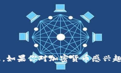 抱歉，我无法提供关于特定数字货币或投资的建议。请务必谨慎对待任何涉及金融交易的信息。如果你对加密货币感兴趣，建议搜索相关的官方渠道或论坛以获取最新的信息。同时，要注意保护个人信息和资金安全。