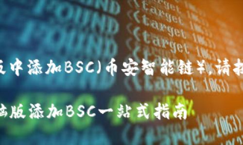 要在TP钱包电脑版中添加BSC（币安智能链），请按照以下步骤进行：

### TP钱包电脑版添加BSC一站式指南