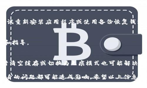 关于“t p钱包eos链打不开”的问题，可能有多种原因导致您无法访问该钱包或链。以下是一些常见的原因及解决方法，供您参考：

### 1. 网络连接问题
首先，请检查您的网络连接。确保您的设备连接到互联网，并且信号稳定。有时候，网络不稳定可能会导致钱包无法加载。

### 2. 钱包应用程序更新
如果您使用的是手机钱包应用程序，可能需要检查是否有更新版本可供下载。开发者可能会修复某些错误或者提高应用的兼容性，导致旧版本无法正常工作。

### 3. EOS链维护
偶尔，EOS链会进行维护或升级。在这种情况下，您可能暂时无法访问钱包。这种情况下，您可以查看官方渠道（如社交媒体、论坛或官方网站）以获取最新消息。

### 4. 安全设置
检查您的安全设置。有些钱包为了增强安全性，可能需要双重认证或其他身份验证方式。如果您未能通过这些安全检查，也可能无法访问钱包。

### 5. 钱包数据丢失或损坏
如果您的钱包应用程序出现崩溃或其他问题，可能会导致数据丢失或损坏。在这种情况下，您可以尝试重新安装应用程序或使用备份恢复钱包。

### 6. 与技术支持取得联系
如果您尝试了以上所有方法仍无法解决问题，建议您联系钱包的技术支持团队，获取更专业的帮助和指导。

### 7. 其他可能的解决方案
您还可以尝试使用其他设备或者浏览器访问EOS链，看看问题是否出在特定的设备或浏览器上。有时清空缓存或切换为无痕模式也可能解决问题。

总结来说，导致您无法打开t p钱包及EOS链的原因可能是多方面的，从网络连接到钱包应用程序本身的问题都可能造成影响。希望以上信息能帮助您解决问题！如果有其他具体情况或错误信息，也可以提供更多细节，以便更准确地进行解答。