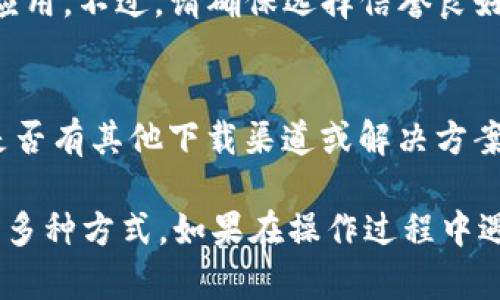 在t p钱包中，如果您不小心卸载了某个软件，想要找回，可以按照以下步骤尝试恢复：

1. 检查手机应用商店
如果您使用的是Android手机，可以打开Google Play商店；如果是iPhone，则打开App Store。在应用商店中搜索您之前卸载的软件名，并查看是否可以直接下载和安装。

2. 查看历史下载记录
在应用商店中，很多情况下都有“我的应用”或“已购应用”选项。在这里，您可以找到您过去下载过的所有应用程序，直接点击下载即可。

3. 通过备份恢复
如果您之前有进行手机备份，比如使用iCloud或Google Drive等备份服务，可以通过恢复备份来找回被卸载的软件。请注意，恢复备份会覆盖您当前的数据，请谨慎操作。

4. 寻找第三方应用市场
有些第三方应用市场（如APKPure等）也可以帮助您找到并重新下载已经卸载的应用。不过，请确保选择信誉良好的平台，以免下载到恶意软件。

5. 联系软件开发者
如果上述方法都无法帮助您恢复软件，您也可以尝试联系该软件的开发者，了解是否有其他下载渠道或解决方案。

总结一下，找回卸载的软件可以通过应用商店、历史记录、备份恢复、第三方市场等多种方式。如果在操作过程中遇到问题，可以寻求专业的技术支持。希望这些方法能帮助您顺利找回需要的软件！