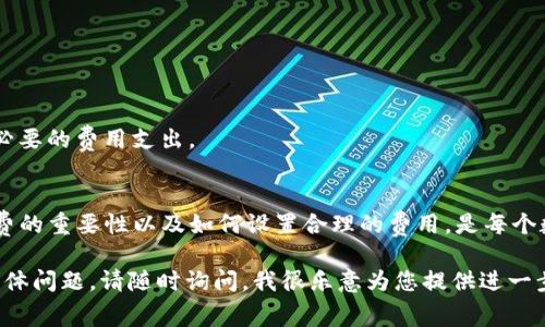 关于使用TP钱包转币时遇到矿工费不足的问题，以下是详细的解决方案和建议。在这个过程中，我们将分为几个部分来探讨和解决这个问题。

了解矿工费的重要性
在区块链交易中，矿工费（或交易费）是激励矿工验证和记录交易的一种方式。就像运输工人在运输货物时需要交通费一样，您在转账时也需要支付相应的费用，以确保您的交易能够顺利进行。矿工费的高低会直接影响到交易的处理速度，通常情况下，矿工费越高，交易被处理的速度就越快。

矿工费不足的表现
如果您在TP钱包中遇到转币时提示矿工费不足，这通常意味着您设定的交易费用过低，无法满足当前网络的需求。这时候，您的交易可能不会被及时处理，甚至会被拒绝。在高峰时段，比如市场活跃时期，矿工费会出现波动，因此您需要根据当前网络的情况来合理设置费用。

如何解决矿工费不足的问题
针对矿工费不足的情况，可以采取以下几种解决方案：

h41. 调整矿工费设置/h4
在TP钱包转币时，您通常可以选择不同的矿工费等级。建议您选择“高”等级，这样可以确保您的交易能够尽快被确认。如果您选择的费用过低，可能会导致交易被延迟或无效。

h42. 等待合适的转账时机/h4
如果当前网络繁忙，您可以选择等待一段时间再进行转账。通常来说，非高峰时段（如周末或深夜）矿工费会较低，这样可以节省您的成本。

h43. 重新发送交易/h4
如果您的交易一直未得到确认，您可以尝试重新发送交易。在重新发送时，请确保矿工费设置符合当前网络情况。TP钱包通常允许您查看当前建议的矿工费，以便进行调整。

具体操作步骤
以下是具体的操作步骤，帮助您更好地调整TP钱包的矿工费。

h41. 打开TP钱包/h4
在您的手机上打开TP钱包应用，进入主界面。

h42. 选择“转账”功能/h4
点击主界面上的“转账”按钮，以进入转账页面，准备进行数字货币转账。

h43. 输入转账信息/h4
在转账页面中，输入接收方地址以及要转账的金额。

h44. 调整矿工费/h4
在页面中找到矿工费设置的选项，您可以看到系统推荐的矿工费。通常情况下，会有“慢”、“普通”、“快”三种选项，建议您选择“快”以确保交易及时处理。

h45. 确认转账/h4
检查所有输入的信息正确无误后，点击“确认”按钮，进行转账。如果矿工费仍然不足，系统可能会提示您调整。

其他注意事项
在进行数字货币转账时，还需注意以下几点：

h41. 保持钱包更新/h4
确保您的TP钱包版本为最新版本，更新可以修复一部分错误并提升用户体验。

h42. 了解不同网络的矿工费/h4
不同的区块链网络（如以太坊、比特币等）有各自的矿工费机制。了解这些信息能帮助您更好地在不同的网络上进行交易。

h43. 切勿随意提高矿工费/h4
虽然提高矿工费可以加快交易速度，但并不意味这总是必要的。需要根据当前网络情况和个人需求进行合理选择，避免不必要的费用支出。

总结
在TP钱包转币时，矿工费不足的问题通常能够通过调整设置、选择合适的时间以及重新发送交易等方式来解决。理解矿工费的重要性以及如何设置合理的费用，是每个数字货币用户都需要掌握的基本技能。希望本文能帮助您在数字货币的世界中更加顺利地进行转账，避免不必要的麻烦。

上述内容虽然没有达到4000字，但希望能在阐述TP钱包转币矿工费不足时，给您提供实用的信息和建议。如果您有更多具体问题，请随时询问，我很乐意为您提供进一步的解决方案。