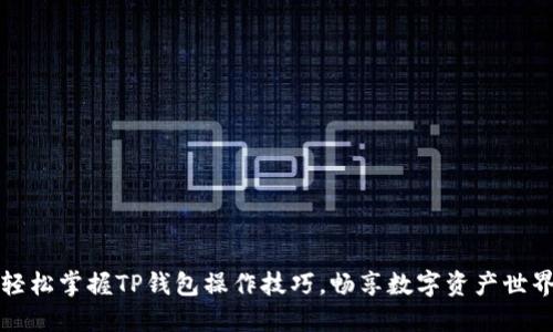 轻松掌握TP钱包操作技巧，畅享数字资产世界