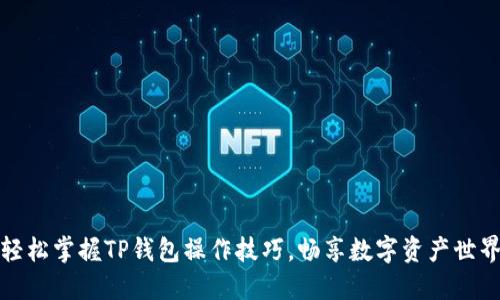 轻松掌握TP钱包操作技巧，畅享数字资产世界