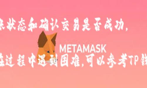 将FEG代币转入TP钱包的步骤如下：

1. **下载和安装TP钱包**：
   - 在您的手机应用商店（App Store或Google Play）中搜索“TP钱包”，然后下载并安装。

2. **打开TP钱包**：
   - 找到并打开TP钱包应用，随后创建一个新钱包或使用现有钱包登录。

3. **获取FEG代币的合约地址**：
   - FEG代币是基于以太坊或币安智能链的代币，您需要查找FEG代币的合约地址。可以通过官方渠道或区块链浏览器（如Etherscan或BscScan）找到。

4. **添加FEG代币到TP钱包**：
   - 在TP钱包中，找到“添加代币”或“自定义代币”选项。
   - 输入FEG的合约地址，TP钱包会自动识别代币信息。确认后添加代币。

5. **从交易所转出FEG**：
   - 如果您在交易所（如Uniswap、PancakeSwap等）中持有FEG代币，您需要将其转出到您的TP钱包地址。
   - 在交易所中，选择“提取”或“转出”，然后输入您的TP钱包地址和转出数量。

6. **确认转账**：
   - 根据交易所的提示确认转账操作。一旦转账完成，您应该能够在TP钱包中看到您的FEG代币余额。

7. **查看交易状态**：
   - 可以通过区块链浏览器输入您的TP钱包地址，查看转账状态和确认交易是否成功。

这些步骤应该可以帮助您将FEG代币成功转入TP钱包。如果在过程中遇到困难，可以参考TP钱包的官方支持或相关社区获取帮助。