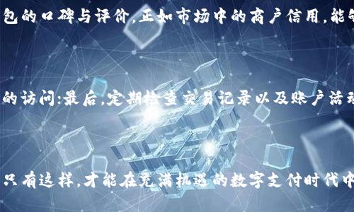 关于“T P钱包授权薄饼是否安全”这个问题，其实涉及多个方面的考量，包括技术安全、用户隐私以及平台信誉等。在现代数字支付快速发展的背景下，人们越来越依赖于手机钱包和在线支付工具，因此了解它们的安全性显得尤为重要。

一、什么是T P钱包授权薄饼？

首先，我们需要明确“T P钱包授权薄饼”的含义。可以理解为在T P钱包这款数字支付应用中，用户通过授权某些服务或功能，使得相关商户或服务能够访问用户的支付账户，从而完成交易。这种方式就像是给了商家一把“钥匙”，让他们能够更方便地为你提供个性化服务。

二、薄饼的安全性

从安全的角度来看，T P钱包的设计团队通常会根据当前最先进的技术标准来构建系统，包括数据加密、实名认证等措施。想象一下，一栋高耸入云的摩天大楼，其外表华丽，而大楼的安全系统也必不可少，包括先进的监控设备、健全的出入管理制度等。这意味着，尽管外面可能会有各种风险，但只要投资合理的安全设施，内部的每一个人都能放心生活。

三、用户隐私的保护

在使用T P钱包授权薄饼时，用户的隐私问题不可小觑。每一次授权，都可能意味着你的支付习惯、购物偏好乃至个人信息都在被收集。如果说你的购物习惯就像摊在桌子上的牌局，其他人未必能看到你手中的牌，但只要越过这道屏障，潜在的危险便随之而来。因此，在使用这类支付工具时，认真阅读隐私政策和用户协议，确保你的数据不会被不当使用，是非常重要的。

四、平台信誉的重要性

除了软件本身的安全机制，平台的信誉也具有举足轻重的地位。想象一下，在一个繁华热闹的市场中，哪怕有最闪亮的招牌，也难以掩饰质量低劣的商品。而T P钱包的口碑与评价，正如市场中的商户信用，能够直接影响到用户的安全感。在选择使用这种支付方式之前，查阅一些用户的评价、反馈以及专业的测评报告是值得推荐的。

五、如何提升使用安全感？

通过一些简单的步骤，用户可以有效提升在使用T P钱包授权薄饼时的安全感。首先，务必设置复杂且不易猜测的密码；其次，开启两步验证功能，以防止未经授权的访问；最后，定期检查交易记录以及账户活动，及时发现并应对潜在的安全隐患。这些就像为自己的房子加上多重保险锁，纵使外界的风险频繁，也能为自己的财产保驾护航。

总结

总体而言，T P钱包授权薄饼的安全性并非一概而论。用户需要在选择之前，为自己做好充分的功课，包括对平台的了解、对个人隐私的重视及对安全措施的实施。只有这样，才能在充满机遇的数字支付时代中，保护好自己的利益，享受便捷生活所带来的乐趣。