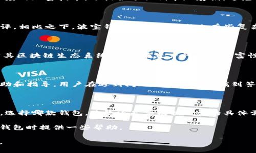 要比较TP钱包和波宝钱包，首先我们需要了解这两款钱包各自的特点、优势和适用场景。在进行详细的比较之前，我们可以从以下几个方面入手：

一、基础功能比较

TP钱包和波宝钱包都是功能强大的数字资产管理工具。TP钱包以其多链支持和用户友好的界面著称，用户可以方便地管理以太坊、EOS、波场等多种链上的资产。而波宝钱包则特别强调其安全性和隐私保护，提供了多重安全措施，包括指纹识别和多重签名功能，确保用户的资产安全。

二、安全性因素

安全性是数字钱包选择的重要考虑因素之一。在这一点上，波宝钱包凭借其多重安全机制，吸引了不少用户的关注。它不仅采用了高强度的加密技术，还提供了私钥本地存储，避免了数据泄露的风险。而TP钱包则同样注重安全，然而相比之下，波宝钱包在用户数据保护方面显得更加周全。

三、用户体验

TP钱包的界面设计非常直观，适合新手用户。用户可以轻松找到各种功能，快速完成交易。其App的流畅性和易用性都得到了用户的好评。相比之下，波宝钱包在功能集成上有些复杂，可能会让新用户感到困惑，但对于更有经验的用户来说，这种复杂性带来了更多的灵活性和自定义选项。

四、支持的资产与交易

在支持的资产种类方面，TP钱包拥有庞大的生态系统，支持多种数字资产的存储和交易，包括ERC20、ERC721等。而波宝钱包则专注于其区块链生态系统，可能在资产种类的丰富性上稍显不足，但在其支持的资产上，用户可以享受到更为深度的功能和服务。

五、社区与支持

TP钱包背后有一个活跃的开发社区，用户可以在论坛上找到丰富的资源和支持。而波宝钱包同样有自己的用户社区，提供了丰富的帮助和指导，用户在遇到问题时可以快速找到答案。然而，相比之下，TP钱包的社区活跃度和资源共享更为丰富。

六、总结与选择建议

综上所述，TP钱包和波宝钱包各有千秋，前者在用户体验和资产支持方面表现出色，而后者则在安全性和隐私保护方面有较强的优势。选择哪款钱包，最终还是要根据用户的具体需求来定。如果你是新手用户，可能会更喜欢TP钱包的简洁和易用；而如果你更加关注安全性和隐私保护，那么波宝钱包可能更适合你。

在选择数字钱包时，用户需要综合考虑自身的使用需求、资产管理习惯以及对安全性的重视程度。希望本文的比较能为你在选择数字钱包时提供一些帮助。

如你需要更详细或者具体的内容，可以在特定领域进行深入探讨，例如如何使用这些钱包进行交易、如何保护自己的数字资产安全等。