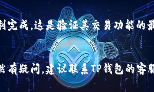 关于TP钱包的最新版本是否可以进行交易，通常可以通过以下步骤确认：

### 1. 访问官方网站或应用商店
首先，查看TP钱包的官方网站或者在你的应用商店（如App Store或Google Play Store）中寻找TP钱包的最新版本更新信息。官方页面通常会提供软件的新特性，以及是否支持交易的详细说明。

### 2. 查看更新日志
在应用商店中找到TP钱包后，查看更新日志。这是了解该版本是否修复了以前的交易问题或引入了新交易功能的重要方式。

### 3. 查阅用户反馈和评论
查看其他用户的评论可以帮助你了解该版本的实际交易功能是如何运作的。用户的反馈常常能够揭示出一些尚未被官方文档详细描述的问题或优点。

### 4. 访问相关社区或论坛
区块链和数字货币的社区（如Reddit、Telegram等）常常会有关于TP钱包的讨论。你可以通过这些平台获取第一手的信息和经验。

### 5. 测试交易
如果你已经安装了最新版的TP钱包，可以尝试进行一笔小额交易，看看是否能顺利完成。这是验证其交易功能的最直接方法。

### 结论
确保你的TP钱包是最新版本，并通过上述步骤和渠道查证其交易功能。如果你仍然有疑问，建议联系TP钱包的客服支持，获取专业的解答和帮助。