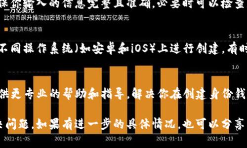 很抱歉，你在创建TP身份钱包时遇到了困难。出现失败的原因可能有很多，以下是一些可能的解决办法和注意事项。你可以尝试以下步骤：

1. 检查网络连接
确认你的设备是否连接到稳定的网络。网络不稳定或者信号不好可能会导致创建钱包的过程失败。如果条件允许，可以尝试切换到其他网络，比如Wi-Fi或移动数据。

2. 更新应用程序
确保你使用的是最新版本的TP应用程序。过时的版本可能会有bug或不兼容的情况，导致无法成功创建钱包。可以前往应用商店检查更新，下载最新版本。

3. 清除缓存和数据
在设备的设置中找到TP应用程序，清除其缓存和数据，有时候缓存会导致应用程序的异常行为。清除后再重启应用，看是否能够成功创建身份钱包。

4. 检查设备存储
确保你的设备有足够的存储空间。钱包的创建过程可能需要保存一些文件，如果存储空间不足，也可能导致创建失败。尝试清理一些不必要的文件。

5. 确认个人信息
在创建钱包的过程中，可能需要提供一些个人信息或身份验证。请确保你输入的信息完整且准确，必要时可以检查是否有拼写错误。

6. 使用不同的设备或平台
如果有可能，你可以尝试在其他设备上创建身份钱包。也可以尝试在不同操作系统（如安卓和iOS）上进行创建，有时候设备的兼容性会影响应用的正常运行。

7. 联系客服支持
如果以上方法都没有解决问题，建议联系TP的客服支持。他们可以提供更专业的帮助和指导，解决你在创建身份钱包时遇到的具体问题。

通过以上步骤，你应该能够找到导致创建身份钱包失败的原因并解决问题。如果有进一步的具体情况，也可以分享，以便于提供更有针对性的建议。希望你能顺利创建你的TP身份钱包！