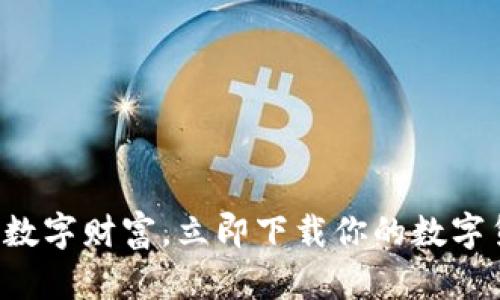轻松掌握数字财富，立即下载你的数字货币钱包！