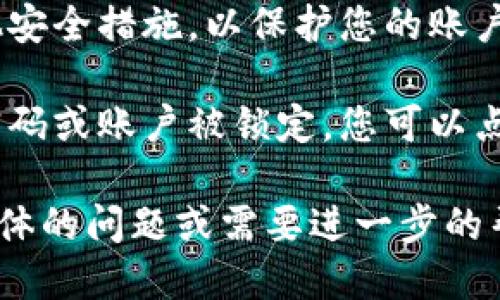 要登录TP钱包账户，您可以按照以下步骤进行操作：

1. **下载TP钱包**：首先确保您在手机或电脑上安装了TP钱包应用。您可以在应用商店（如App Store或Google Play）中搜索“TP钱包”进行下载。

2. **打开TP钱包**：下载完成后，打开TP钱包应用程序。如果您是第一次使用，可能需要创建一个新账户；如果已经有账户，请直接进入登录页面。

3. **输入账户信息**：
   - 在登录页面，您需要输入您的钱包地址或手机号码（或电子邮箱，视情况而定）。
   - 接下来，输入您的密码。确保密码的安全性，不要分享给他人。

4. **验证码验证**：某些情况下，TP钱包可能会发送一个验证码到您的手机或邮箱。请检查您的短信或邮箱，输入收到的验证码以确认您的身份。

5. **点击登录**：确认所有信息无误后，点击“登录”按钮。如果信息正确，您就能成功进入TP钱包账户。

6. **设置安全措施**：建议您在成功登录后，设置两步验证或其他安全措施，以保护您的账户安全。

7. **遇到问题**：如果您在登录过程中遇到任何问题，比如忘记密码或账户被锁定，您可以点击“忘记密码”进行密码重置，或联系TP钱包的客服支持寻求帮助。

通过以上步骤，您应该能够顺利登录到TP钱包账户。如果您有更具体的问题或需要进一步的帮助，请提供更多信息。