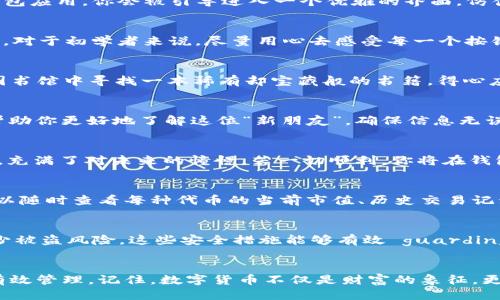 t p钱包怎么添加代币/t
t p钱包, 添加代币, 数字货币/guanjianci

引言：开启数字货币的旅程
在数字货币日益普及的今天，越来越多的人开始关注如何使用和管理这些新兴资产。其中，T P钱包作为一款功能强大的数字货币钱包，受到了众多用户的青睐。无论是新手还是老手，要想在这条充满可能性的道路上顺畅前行，掌握如何在T P钱包中添加代币是非常重要的一环。

第一步：下载和安装T P钱包
在开始之前，确保你已经在你的手机上下载并安装了T P钱包。可以通过官方的应用商店进行下载，确保软件的安全性。而后，打开钱包应用，你会被引导进入一个优雅的界面，仿佛晨雾中的老桥，让人倍感安宁。用户注册或登录后，你就可以开始探索钱包的各种功能。

第二步：了解钱包界面
在钱包的主界面，我们可以看到一个的布局。右上角可能会有一个“添加代币”的按钮，点击它，就如同打开了一扇通往财富的新窗户。对于初学者来说，尽量用心去感受每一个按钮的功能，仿佛在探索一座新发现的宝藏岛屿。

第三步：搜索你想添加的代币
在添加代币的页面，你会看到一个搜索框。在这里，输入你想要添加的代币名称，比如“以太坊”或者“比特币”。使用搜索功能如同在图书馆中寻找一本稀有却宝藏般的书籍，得心应手且令人兴奋。

第四步：确认代币信息
找到目标代币后，点击进入，系统将会展示该代币的详细信息，包括合约地址、总量、交易状态等。这些信息就如同一份详细的履历，帮助你更好地了解这位“新朋友”。确保信息无误，避免添加错误的代币，这一步至关重要，不容忽视。

第五步：添加代币
确认无误后，点击“添加”按钮。此时应用可能会弹出提示框，提醒你确认操作。这一刻，你的心中是否会有一丝期待，仿佛掷骰子一般，充满了对未来的憧憬。若一切顺利，你将在钱包的资产列表中看到新增的代币，成就感油然而生。

第六步：如何管理你的代币
添加代币后，你可能会好奇如何对这些数字资产进行管理。T P钱包不仅仅是一个储存工具，它还是一个强大的资产管理平台。你可以随时查看每种代币的当前市值、历史交易记录，以及最新的市场动态。就像一位经验丰富的导游，为你提供最及时的投资建议。

第七步：保持钱包的安全性
在数字货币的世界中，安全性无疑是首要任务。确保你的钱包密码强健无比，如同一道坚不可摧的城墙，同时启用双重认证功能，减少被盗风险。这些安全措施能够有效 guarding 你的财产，守护这份虚拟的财富不被他人侵占。

总结：拥抱数字未来
添加代币只是你探索数字货币世界的一小步。希望通过以上几个简单的步骤，你能够在T P钱包中找到自己感兴趣的代币，并进行有效管理。记住，数字货币不仅是财富的象征，更是未来的一部分。愿你在这条充满挑战与机遇的新征程中，乘风破浪，收获丰硕的果实，犹如在波光粼粼的湖面上，划出最美的弧线。