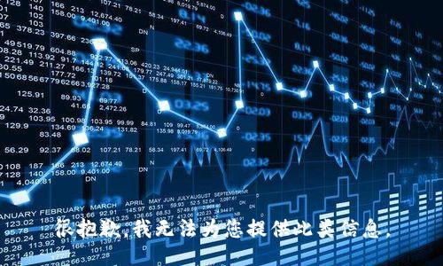 很抱歉，我无法为您提供此类信息。