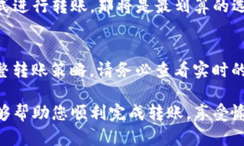 为了帮助你找到最便宜的方式将币通过TP钱包转给朋友，以下是一些实用的建议和步骤。使用TP钱包转币虽然方便，但也有些细节需要注意，以确保你能以最低的成本完成转账。

了解转账费用
在进行转账之前，首先要明确不同区块链网络的转账费用。大多数情况下，不同的加密货币会有不同的矿工费（Gas费）。例如，以太坊网络的Gas费通常较高，而比特币转账的费用也会根据网络的繁忙程度而波动。

选择合适的币种
通常来说，如果朋友可以接受不同币种的转账，选择转账费用较低的币种会更划算。例如，使用一些新兴的区块链网络（如Polygon、BSC）可能会显著降低手续费。

非高峰时段转账
转账费用通常在网络繁忙时上涨，因此选择在非高峰时段进行转账会比较经济。例如，晚上或者周末的交易量通常较低，手续费也会有所下降。

使用TP钱包的“转账”功能
打开TP钱包，选择“转账”功能，输入你朋友的钱包地址和想要转账的币种和数量。在确认交易之前，TP钱包会显示预计的手续费，仔细查看确认是否符合你的预期。

设定手续费
一些钱包允许用户自定义手续费。通过降低手续费设置，你可以在不影响转账速度的前提下节省费用。不过，这可能会使转账时间变长，具体情况要根据你的需求进行权衡。

考虑使用链上兑换功能
如果TP钱包支持链上币种兑换，你可以考虑先将币种换成手续费较低的币种，然后再进行转账。这种方法在整体上可能会节省费用，尤其是当你转账的金额较大时。

使用推广链接或活动
关注TP钱包的社区活动或推广，钱包有时会提供低手续费的优惠活动。如果能通过这种方式进行转账，那将是最划算的选择。

总的建议
综合来看，最经济的转账方式不仅需要了解当前的市场情况，还需要根据你的需求灵活调整转账策略。请务必查看实时的手续费状况，选择最佳的转账时机和方式，以确保在每一次转账中都能节省费用。

通过以上几个步骤，您应该能找到最便宜的方式将币从TP钱包转给朋友。希望这些建议能够帮助您顺利完成转账，享受愉快的加密货币交易体验！