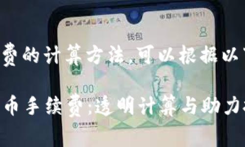 关于TP钱包卖币手续费的计算方法，可以根据以下几个方面进行说明：

### 理解TP钱包卖币手续费：透明计算与助力投资