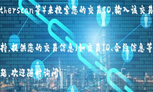 要查看TP钱包中购买合约未到账的记录，您可以按照以下步骤操作：

### 1. 打开TP钱包
首先，确保您已经安装了TP钱包并成功登录您的账户。如果您尚未下载，您可以在应用商店搜索“TP钱包”进行下载。

### 2. 进入“资产”页面
在主界面，找到并点击“资产”选项卡。这是您查看所有加密资产及其状态的地方。

### 3. 查看交易记录
在资产页面，您会看到您的各类加密货币和代币。找到您购买合约的那种代币，点击进入具体详情页面。在这里，应该可以找到一个名为“交易记录”或“交易历史”的选项。

### 4. 筛选和查找未到账交易
在交易记录中，您将看到所有已完成和未完成的交易。您可以通过筛选功能来查找特定的交易，比如选择“待处理”或“未到账”的交易。如果该交易还在处理中，您可能会发现相关的状态信息。

### 5. 查看交易详情
点击未到账的交易记录，您可以看到该交易的详细信息，例如交易ID、时间戳及相关的区块链信息。如果存在问题，您可能会看到一些提示或警告信息。

### 6. 使用区块链浏览器查找
如果您没有在TP钱包内找到相关交易，可以尝试使用区块链浏览器（如Etherscan等）来搜索您的交易ID。输入该交易ID，可以查看交易的最新状态。

### 7. 联系客服
如果按照以上步骤仍然无法找到相关记录，建议您联系TP钱包的客服支持。提供您的交易信息（如交易ID、合约信息等），客服将能够更好地为您解答。

以上就是检查TP钱包中购买合约未到账记录的步骤。如果有任何其他问题，欢迎随时询问！