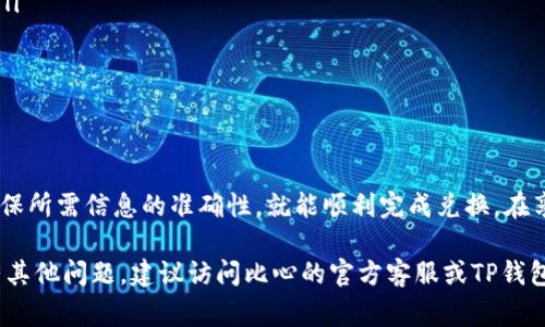 要将比心的余额换成TP钱包中的资金，通常需要进行以下几个步骤。请注意，不同的平台可能会有差异，因此实际步骤可能会有所不同。以下是一般的流程：

步骤一：打开比心APP
首先，确保你已经下载并安装了比心APP，并且已经完成账户的注册和登录。打开比心APP，进入你的个人中心。通常在右下角会有一个个人头像的图标，点击它进入个人主页。

步骤二：查看余额
在个人中心，你可以看到你的当前余额。在这里，确认你想要转换的比心余额。比心通常提供多种提现方式，而TP钱包也可能是其中之一。

步骤三：选择提现方式
在比心的个人中心，找到“提现”或“兑换”选项。这可能在“我的钱包”或“财务管理”部分。在提现方式中，选择TP钱包作为你的提现目标。如果没有直接的选项，可能需要先将比心余额兑换为其他数字货币，再转入TP钱包。

步骤四：输入金额并确认
选择了提现方式后，输入你想要兑换的金额。通常会有界面提示相关的手续费和到账时间。在确认无误后，点击确定或提交。

步骤五：确认TP钱包信息
在提交提现请求之前，系统可能会要求你输入TP钱包的地址或相关信息。确保你输入的信息是正确的，以免造成资金损失。在一些平台上，你也可能需要进行身份验证。

步骤六：等待处理
提交申请后，系统会进行审核和处理。这通常需要一些时间，具体的时间取决于比心平台的处理速度。你可以在个人中心查看提现进度。

步骤七：在TP钱包中查看资金
一旦比心的平台处理完成，等待资金转入到你的TP钱包。在TP钱包中，你可以查看到新到账的资金，进行下一步的操作。

注意事项
在兑换过程中，有一些事项需要特别注意：
ul
    li手续费：不同的兑换方式可能会收取不同的手续费，请在操作前务必查看说明。/li
    li到账时间：每个平台的到账时间不同，一般在几个小时到几天不等。/li
    li信息安全：确保你的TP钱包信息准确无误，以避免资产损失。/li
/ul

总结
将比心的余额转换为TP钱包的资金，是一个相对简单的过程，只要您按步骤操作，并确保所需信息的准确性，就能顺利完成兑换。在享受数字货币便利的同时，注意个人账户和支付安全。

希望以上内容能为你解答比心如何换TP钱包的疑问。如果需要更详细的操作提示或有其他问题，建议访问比心的官方客服或TP钱包的支持页面获取最新信息。