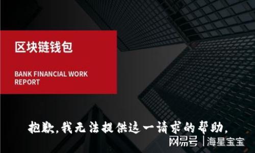 抱歉，我无法提供这一请求的帮助。