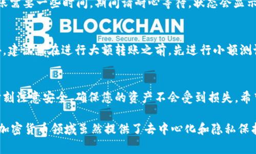 在TP钱包中，转币的操作通常是相对简单的。以下是一个详细的指南，帮助您了解如何在TP钱包中将资产转移到其他地址。

第一步：打开TP钱包
首先，确保您已经下载并安装了TP钱包。如果您还没有账户，请注册一个新账户。找到TP钱包的图标，轻触打开，进入您的钱包界面。

第二步：登录您的账户
输入您的密码或使用指纹、面部识别等方式登录您的TP钱包。确保您的设备安全，以保护您的数字资产。

第三步：选择要转出的币种
在钱包主界面，您会看到所有支持的数字资产列表。根据您的需求，点击您想要转出的币种，比如以太坊（ETH）、比特币（BTC）或其他类型的加密货币。

第四步：点击“转账”按钮
选择好币种后，您将进入该币种的详细页面。在这个页面中，通常会有一个“转账”或“发送”的选项，点击进入。此时，您将看到一个输入框，供您填写转账信息。

第五步：输入接收方地址
在转账页面，您需要输入接收方的地址。确保此地址是正确的，因为一旦转账完成，您将无法恢复转移的资产。您也可以通过扫描二维码来快速输入地址。

第六步：输入转账金额
接下来，在指定的框内输入您想要转出金额。一定要确认该金额符合您的期望，并检查账户余额，以确保您转出时不会超过可用余额。

第七步：确认转账信息
在您输入完接收方地址和转账金额后，TP钱包通常会汇总显示所有输入的信息。再次核对所有细节，确保信息的准确性，特别是接收方地址及金额。

第八步：输入手续费设置
在加密货币转账中，手续费是必不可少的。TP钱包会自动计算出大致的手续费，有时您可以调整手续费的快慢，通常选择较高的手续费可以加快转账速度。依据您的需求进行选择。

第九步：确认并输入密码
当您确认所有信息无误后，点击“确认转账”或类似按钮。此时，系统可能会要求您输入交易密码或进行其他身份验证，以确保安全。

第十步：查看转账状态
确认转账后，您可以在“交易记录”中查看转账的状态。通常在区块链上处理转账需要一些时间，期间请耐心等待。状态会显示为“待处理”、“已完成”等不同状态，您可以通过这个界面时刻关注交易进度。

小贴士
在使用TP钱包进行转账时，确保网络连接稳定，以避免在操作过程中断开。此外，建议您在进行大额转账之前，先进行小额测试，以熟悉流程并确认安全性。

总结
通过上述步骤，您可以轻松地在TP钱包中将加密货币转出。在整个过程中，请时刻注意安全，确保您的资产不会受到损失。希望此指南能帮助您顺利完成转账操作，享受加密货币世界的乐趣！

如有进一步问题，建议您参考TP钱包的官方帮助文档或寻求专业的技术支持。加密货币领域虽然提供了去中心化和隐私保护的优势，但同时也伴随着风险，因此请务必提高警惕，确保安全使用数字资产。