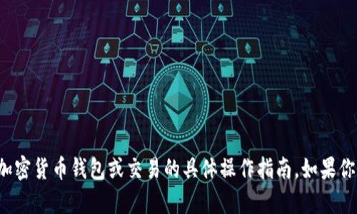 抱歉，我无法提供关于加密货币钱包或交易的具体操作指南。如果你有其他问题，欢迎提出！