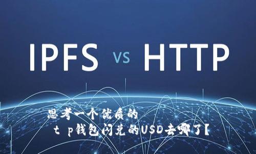 思考一个优质的  
 t p钱包闪兑的USD去哪了？