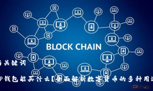 与关键词

TP钱包能买什么？全面解析数字货币的多种用途