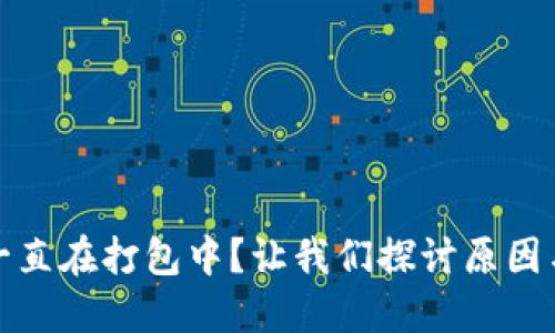 : TP钱包一直在打包中？让我们探讨原因与解决方案