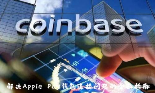  
解决Apple Pay钱包连接问题的全面指南