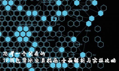 思考一个优质的
TP钱包薄冰交易指南：全面解析与实操攻略