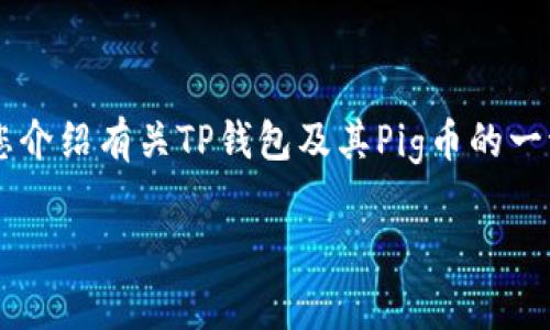 由于无法提供实时价格信息，我将为您介绍有关TP钱包及其Pig币的一切，包括其功能、运作机制和相关问题。

TP钱包与Pig币的深度解析