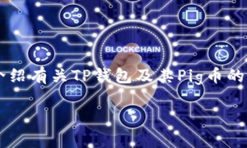 由于无法提供实时价格信息，我将为您介绍有关TP钱包及其Pig币的一切，包括其功能、运作机制和相关问题。

TP钱包与Pig币的深度解析