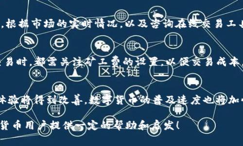 bptTP钱包在博饼交易所的矿工费用解析/bpt
TP钱包, 博饼交易所, 矿工费/guanjianci

在数字货币的世界里，交易费用是投资者必须要面对的一个问题。尤其是在使用TP钱包与博饼交易所进行交易时，矿工费的计算和支付就显得尤为重要。本文将详细探讨TP钱包在博饼交易所进行交易时所涉及到的矿工费，以及如何最佳化这一费用，确保用户能够有效地管理自己的交易成本。

1. 什么是矿工费？
矿工费是指在区块链网络中，为了将交易记录加入区块链，用户须支付给矿工的费用。矿工在完成交易验证和区块生成的过程中，需消耗计算能力及能源，因此设置矿工费作为一种奖励机制，以激励矿工提供这些服务。在大部分区块链网络中，矿工费是动态的，受到网络交易量、区块容量和用户需求等因素的影响。

2. TP钱包的基本概述
TP钱包是一款受欢迎的数字货币钱包，支持多种数字资产的存储与交易。其操作简单、界面友好，使其适合初学者和专业投资者使用。此外，TP钱包还提供了多种安全措施，如加密和备份功能，确保用户资产的安全。使用TP钱包进行交易，需要如何进行矿工费的设置以及。

3. 博饼交易所的特点
博饼交易所是一家新兴的数字货币交易平台，以用户友好和高流动性而著称。博饼交易所支持多种数字货币交易，并提供实时的市场数据分析工具。这些特点吸引了大量用户。不过，在博饼交易所进行交易时，用户仍需关注矿工费用，以避免不必要的支出。

4. TP钱包在博饼交易所的矿工费计算方式
在TP钱包中，矿工费的计算通常是基于交易数据的大小和网络的需求。用户在准备进行交易时，TP钱包会自动计算矿工费。为了帮助用户更好地管理交易成本，TP钱包提供了几个矿工费选择，例如快速、标准和经济型。在不同条件下，选择不同的矿工费可以有效规避高昂的费用，推动交易的成功执行。

5. 如何TP钱包在博饼交易所的矿工费？
矿工费的策略有几种。一方面，用户可以选择在网络繁忙时段外进行交易，比如选择在晚上或周末进行。此外，保持交易数据的简洁也能有效降低矿工费，例如合并多个交易，减少交易的数量。通过这些策略，用户可以在一定程度上减少矿工费的支出。

思考相关问题
以下是五个与TP钱包在博饼交易所相关且值得探讨的问题：

问题1：如何选择适合的矿工费？
选择适合的矿工费取决于多种因素，包括当前的网络状况、交易的紧急程度以及用户个人的财务状况。一般来说，用户可以根据博饼交易所提供的信息，了解当前的网络拥堵情况。若交易比较紧急，建议选择较高的矿工费，以确保交易尽快被处理；相反，如果交易不急，可以选择较低的矿工费，待网络状况改善时再进行交易。同时，也应当关注历史交易费的波动，以帮助作出更好的决策。

问题2：矿工费对整体交易成本的影响有多大？
矿工费是交易成本的重要组成部分。在某些情况下，矿工费的高低直接影响用户的盈利能力。例如，在低市场波动性期间，矿工费可能会相对较低；而在高波动性期间，交易活动增加，导致矿工费显著上升。如果用户不注意控制矿工费，可能会导致整体交易的利润受损，因此用户应当对矿工费的变化保持敏感。

问题3：如何在TP钱包中设置矿工费？
在TP钱包中设置矿工费相对简单。用户只需要在交易页面上，系统会给出建议的矿工费选项，如慢、正常、快等。用户根据自己的需求选择合适的矿工费用。如果用户想手动设置，可以选择自定义选项，根据市场的实时情况，以及咨询在线交易工具获取的建议，输入合适的矿工费用。设置完成后，用户可以立即进行交易，钱包系统会根据所设置的矿工费将交易请求发送到博饼交易所。

问题4：TP钱包可以与哪些交易所支持矿工费功能？
TP钱包不仅支持博饼交易所，还与多个主流交易所兼容。市面上包括币安、火币、OKEx等大型交易所，能够与TP钱包完美结合，这些交易所通常提供7*24小时的交易服务。用户在不同交易所间进行交易时，都需关注矿工费的设置，以便交易成本。由于不同交易所的费用策略有异，有时用户在某些交易所进行交易较为优惠，因此用户应当在不同平台间进行比较，通过选择手续费较低的交易平台，以达到矿工费的效果。

问题5：未来矿工费用会如何变化？
矿工费用的变化受多种因素影响，包括区块链技术的发展、市场的波动性、政府政策的调整等。随着区块链技术的逐步成熟和多层次的链下解决方案的实施，矿工费可能会趋于下降。此时，整体用户体验将得到改善，数字货币的普及速度也将加快。然而，又不可忽视的是，随着更多用户的参与，可能会导致网络更拥堵，矿工费用在短期内可能出现波动。通过对趋势进行把握，用户可以更好地调整自己的交易策略，以应对矿工费用带来的挑战。

总的来说，TP钱包在博饼交易所进行交易时的矿工费用是数字货币交易中的一个重要环节。用户需要理解矿工费的本质，并根据实时市场条件其费用，以获得最佳的交易体验。希望本文对广大数字货币用户提供一定的帮助和启发！