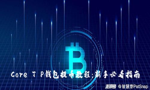 Core T P钱包提币教程：新手必看指南