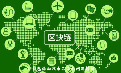  

TP钱包添加代币不显示问题解析