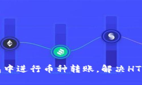 如何在TP钱包中进行币种转账，解决HT币不足的问题