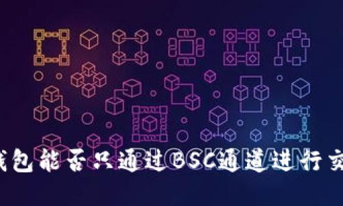 TP钱包能否只通过BSC通道进行交易？