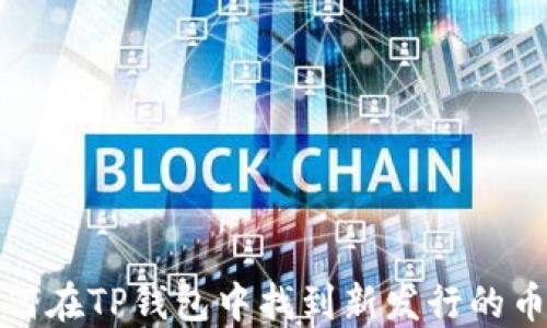 
如何在TP钱包中找到新发行的币种