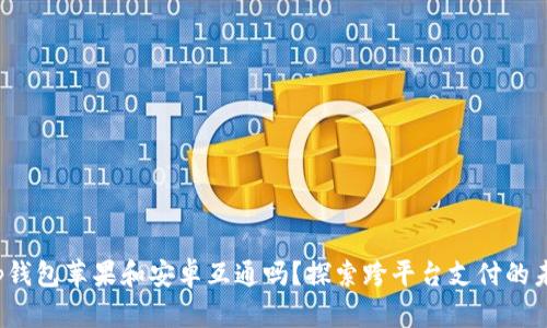 t p钱包苹果和安卓互通吗？探索跨平台支付的未来